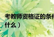考教師資格證的條件（考教師資格證的條件有什么）