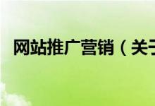網(wǎng)站推廣營(yíng)銷（關(guān)于網(wǎng)站推廣營(yíng)銷的介紹）