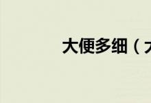 大便多細(xì)（大便多細(xì)才叫細(xì)）