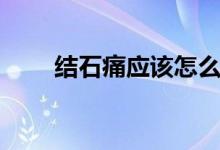 結(jié)石痛應(yīng)該怎么處理（結(jié)石如何治）
