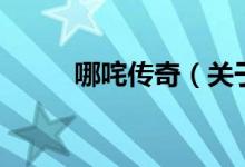 哪咤傳奇（關(guān)于哪咤傳奇的介紹）
