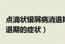 點滴狀銀屑病消退期的癥狀（點滴狀銀屑病消退期的癥狀）