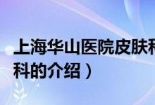 上海華山醫(yī)院皮膚科（關(guān)于上海華山醫(yī)院皮膚科的介紹）