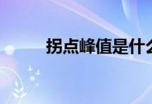 拐點(diǎn)峰值是什么意思（你了解嗎）