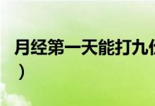 月經(jīng)第一天能打九價(jià)嗎（月經(jīng)第一天能同房嗎）