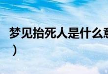 夢見抬死人是什么意思（為什么會夢見抬死人）