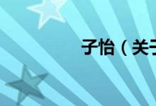 子怡（關(guān)于子怡的介紹）