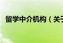 留學中介機構（關于留學中介機構的介紹）