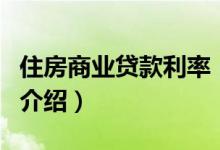 住房商業(yè)貸款利率(關(guān)于住房商業(yè)貸款利率的介紹)