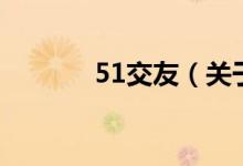 51交友（關(guān)于51交友的介紹）