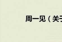 周一見(jiàn)（關(guān)于周一見(jiàn)的介紹）