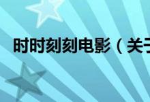 時時刻刻電影（關(guān)于時時刻刻電影的介紹）
