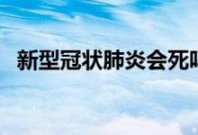 新型冠狀肺炎會死嗎（肺炎會死人嗎一般）