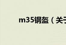 m35鋼盔（關于m35鋼盔的介紹）