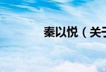 秦以悅（關(guān)于秦以悅的介紹）