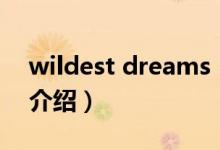wildest dreams（關于wildest dreams的介紹）