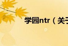 學園ntr（關于學園ntr的介紹）