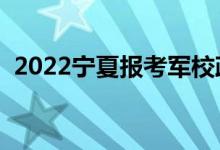 2022寧夏報考軍校政審要求（步驟是什么）