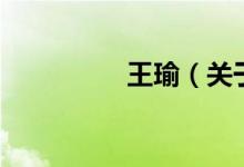 王瑜（關(guān)于王瑜的介紹）
