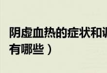 陰虛血熱的癥狀和調(diào)理方法（陰虛血熱的癥狀有哪些）
