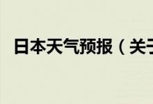 日本天氣預(yù)報（關(guān)于日本天氣預(yù)報的介紹）