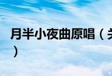 月半小夜曲原唱（關于月半小夜曲原唱的介紹）