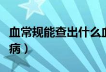 血常規(guī)能查出什么血型（血常規(guī)能查出什么疾?。?class=