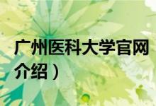 廣州醫(yī)科大學官網（關于廣州醫(yī)科大學官網的介紹）