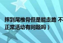 摔到尾椎骨但是能走路 不能平躺（摔到尾椎骨但是能走路能正?；顒佑袉栴}嗎）