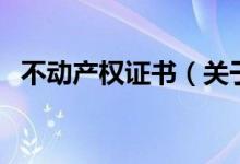 不動產(chǎn)權(quán)證書（關(guān)于不動產(chǎn)權(quán)證書的介紹）