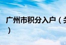 廣州市積分入戶（關于廣州市積分入戶的介紹）