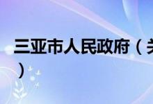 三亞市人民政府(關(guān)于三亞市人民政府的介紹)