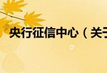 央行征信中心（關于央行征信中心的介紹）