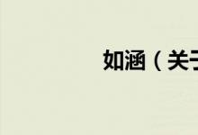 如涵（關(guān)于如涵的介紹）