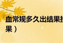 血常規(guī)多久出結(jié)果掛什么號（血常規(guī)多久出結(jié)果）