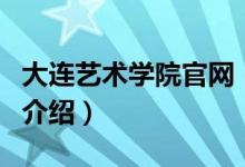大連藝術(shù)學(xué)院官網(wǎng)（關(guān)于大連藝術(shù)學(xué)院官網(wǎng)的介紹）