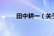 田中耕一（關(guān)于田中耕一的介紹）