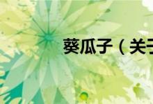 葵瓜子（關(guān)于葵瓜子的介紹）