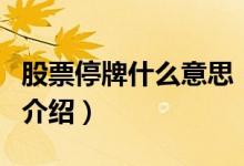 股票停牌什么意思（關(guān)于股票停牌什么意思的介紹）
