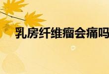 乳房纖維瘤會痛嗎（乳房纖維瘤會痛嗎）
