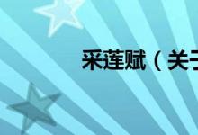 采蓮賦(關于采蓮賦的介紹)