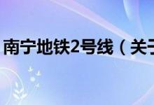 南寧地鐵2號(hào)線(xiàn)（關(guān)于南寧地鐵2號(hào)線(xiàn)的介紹）