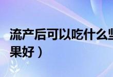 流產后可以吃什么堅果（流產后可以吃什么水果好）