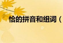 恰的拼音和組詞（漢字恰的拼音和組詞）