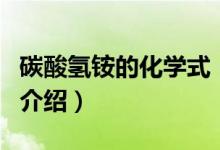 碳酸氫銨的化學式（關于碳酸氫銨的化學式的介紹）