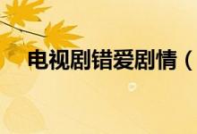 電視劇錯愛劇情（電視劇錯愛劇情簡述）