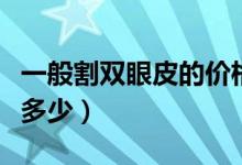 一般割雙眼皮的價格（一般割雙眼皮的價格是多少）