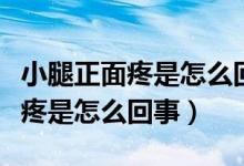 小腿正面疼是怎么回事要怎么醫(yī)治（小腿正面疼是怎么回事）