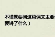 不懂就要問這篇課文主要講了什么（不懂就要問這篇課文主要講了什么）
