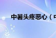 中暑頭疼惡心（中暑頭疼惡心怎么辦）